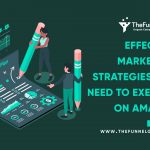 TheFunnelGuru Says About theEffective Marketing Strategies you need to execute on amazon