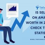 Is Selling on amazon worth in 2021? TheFunnelGuru will Give the Statistics