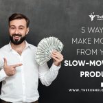 5 Ways to make money from your Slow moving products